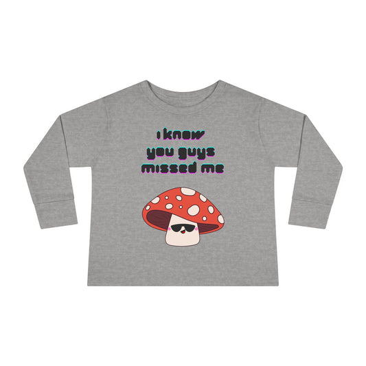"I know you guys missed me" Toddler Long Sleeve Tee with Cute Mushroom Design - Perfect for Playtime, Gift, Birthday, Casual, Everyday Wear